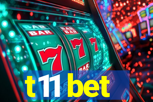 t11 bet